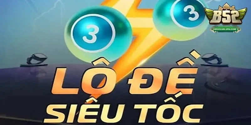 Tổng quan về lô đề siêu tốc tại B52club